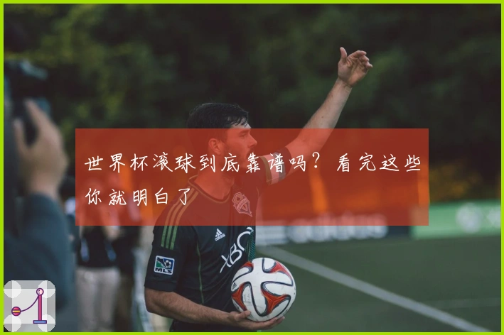 世界杯滚球到底靠谱吗？看完这些你就明白了