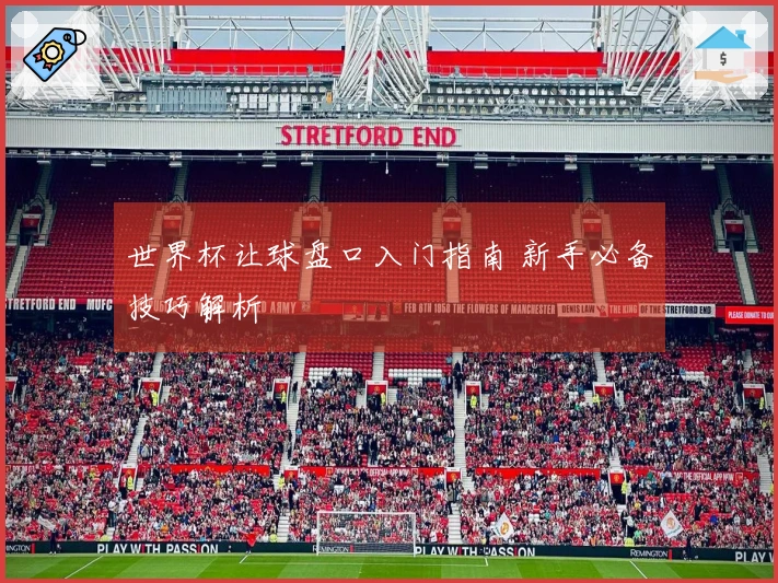 世界杯让球盘口入门指南 新手必备技巧解析