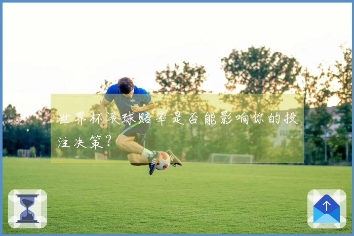 世界杯滚球赔率是否能影响你的投注决策？