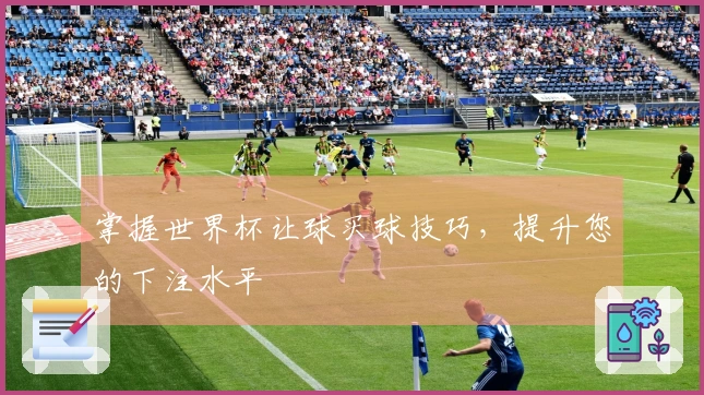 掌握世界杯让球买球技巧，提升您的下注水平
